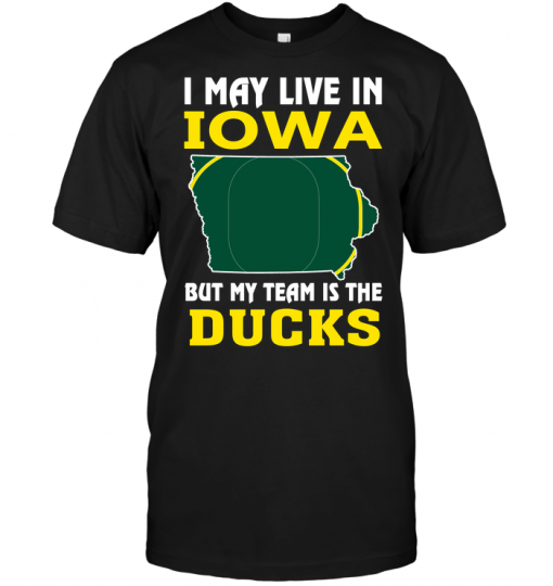 I May Live In Iowa But My Team Is The Ducks