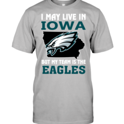 I May Live In Iowa But My Team Is The Eagles