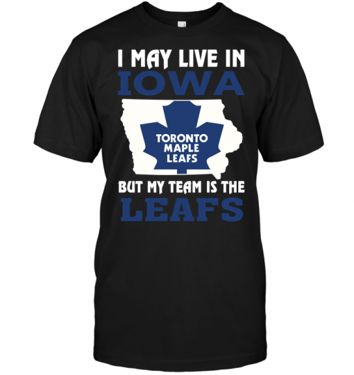 I May Live In Iowa But My Team Is The Leafs
