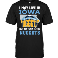I May Live In Iowa But My Team Is The Nuggets