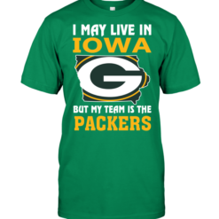 I May Live In Iowa But My Team Is The Packers