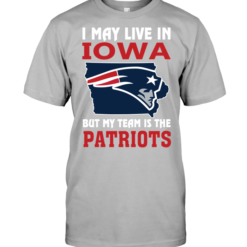I May Live In Iowa But My Team Is The Patriots