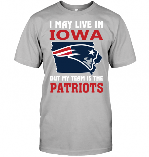 I May Live In Iowa But My Team Is The Patriots