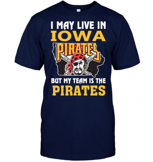 I May Live In Iowa But My Team Is The Pirates