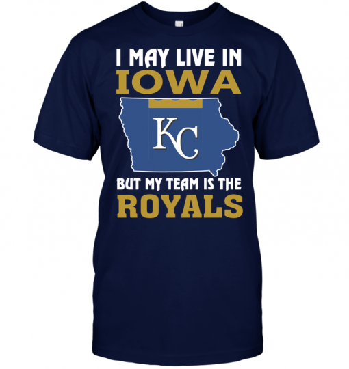 I May Live In Iowa But My Team Is The Royals