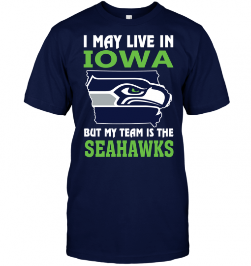 I May Live In Iowa But My Team Is The Seahawks