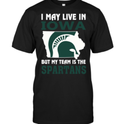I May Live In Iowa But My Team Is The Spartans