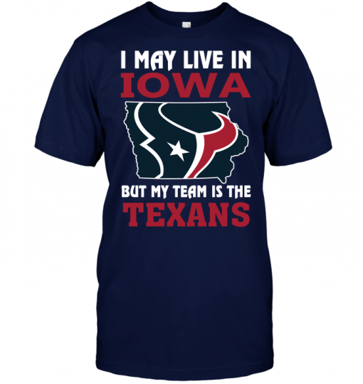 I May Live In Iowa But My Team Is The Texans