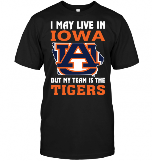 I May Live In Iowa But My Team Is The Auburn Tigers
