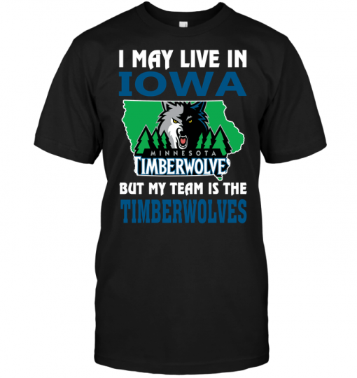 I May Live In Iowa But My Team Is The Timberwolves