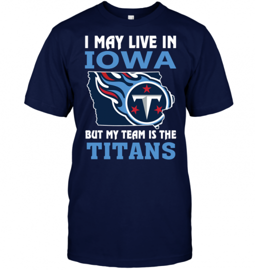 I May Live In Iowa But My Team Is The Titans