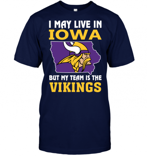 I May Live In Iowa But My Team Is The VikingsI May Live In Iowa But My Team Is The Vikings