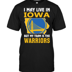 I May Live In Iowa But My Team Is The Warriors