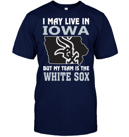 I May Live In Iowa But My Team Is The White Sox