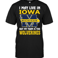 I May Live In Iowa But My Team Is The Wolverines