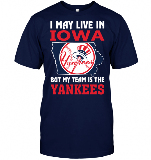 I May Live In Iowa But My Team Is The Yankees