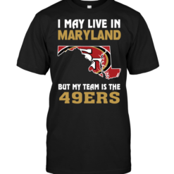 I May Live In Maryland But My Team Is The 49ers