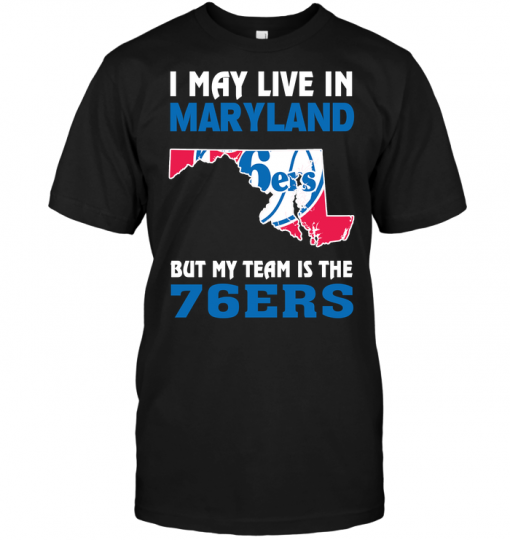 I May Live In Maryland But My Team Is The 76ers