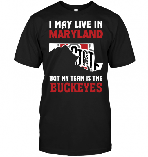 I May Live In Maryland But My Team Is The Buckeyes