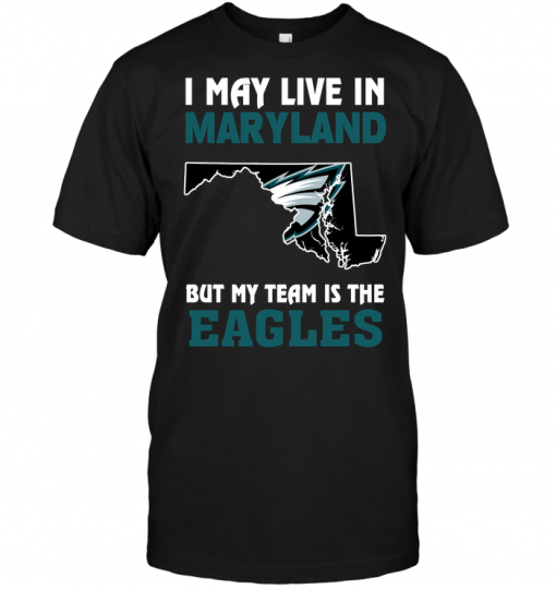 I May Live In Maryland But My Team Is The Eagles