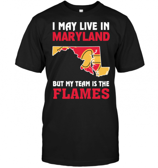 I May Live In Maryland But My Team Is The Flames