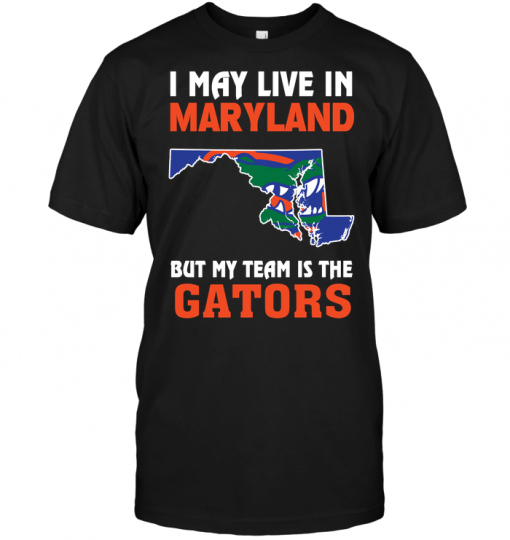 I May Live In Maryland But My Team Is The Gators