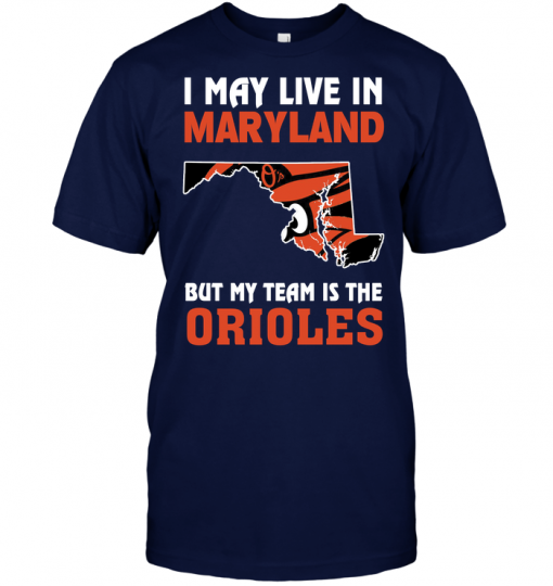 I May Live In Maryland But My Team Is The Orioles