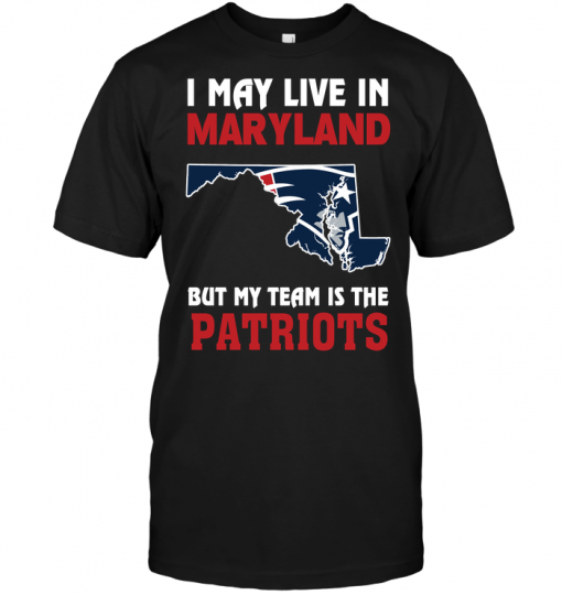 I May Live In Maryland But My Team Is The Patriots