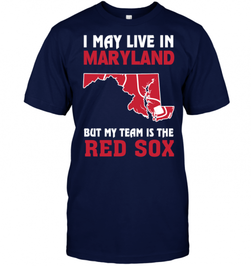 I May Live In Maryland But My Team Is The Red Sox