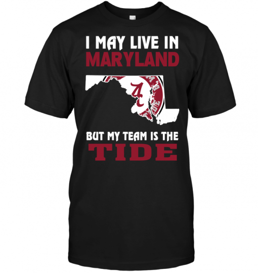 I May Live In Maryland But My Team Is The Tide
