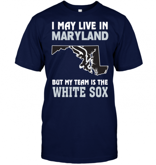 I May Live In Maryland But My Team Is The White Sox