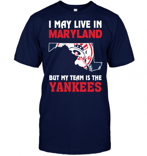 I May Live In Maryland But My Team Is The Yankees