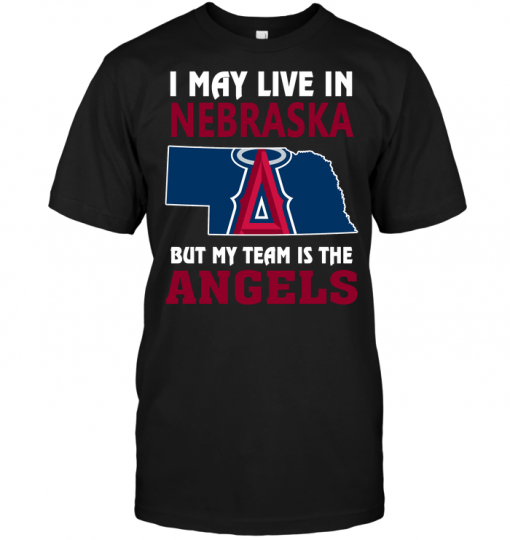 I May Live In Nebraska But My Team Is The Angels