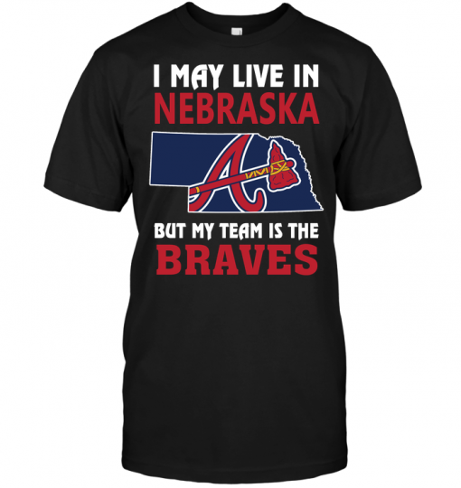 I May Live In Nebraska But My Team Is The Braves