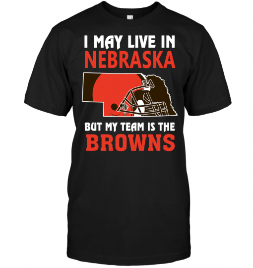 I May Live In Nebraska But My Team Is The Browns