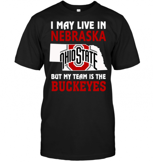I May Live In Nebraska But My Team Is The Buckeyes
