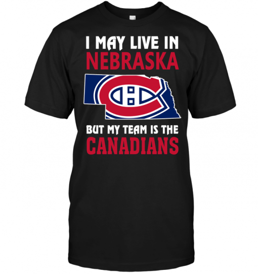 I May Live In Nebraska But My Team Is The Canadians