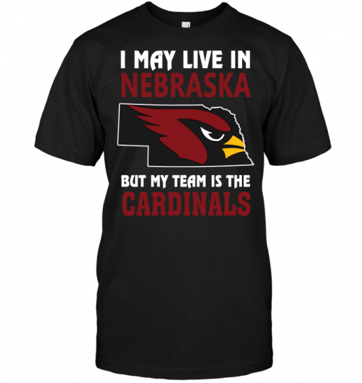 I May Live In Nebraska But My Team Is The Arizona Cardinals