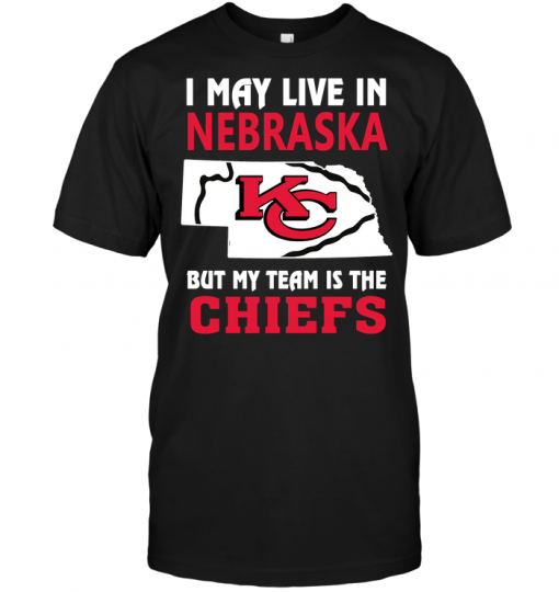 I May Live In Nebraska But My Team Is The Chiefs