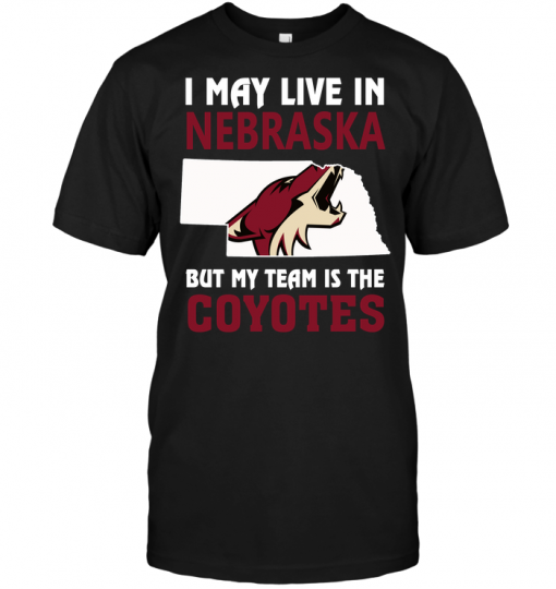 I May Live In Nebraska But My Team Is The Coyotes