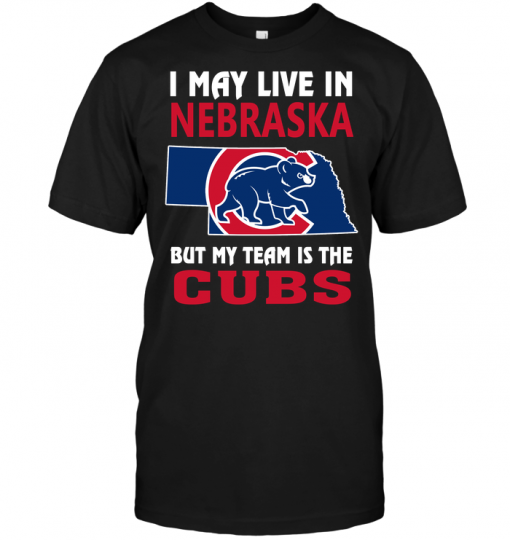 I May Live In Nebraska But My Team Is The Cubs