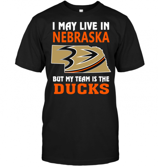 I May Live In Nebraska But My Team Is The Anaheim Ducks