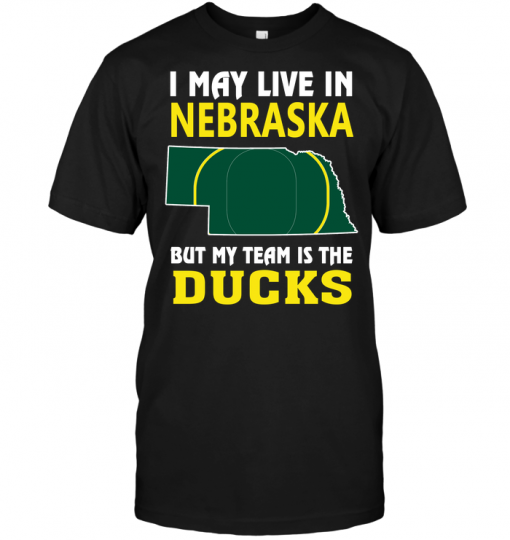 I May Live In Nebraska But My Team Is The Ducks