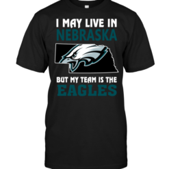 I May Live In Nebraska But My Team Is The Eagles