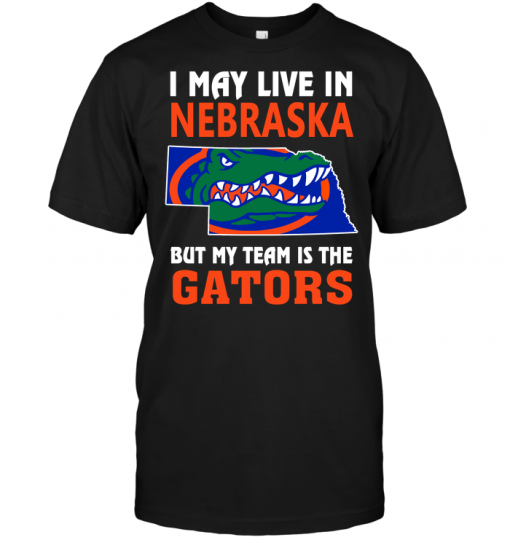 I May Live In Nebraska But My Team Is The Gators
