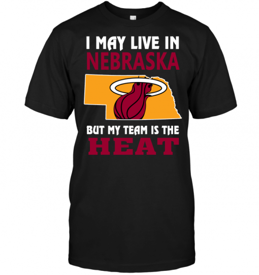 I May Live In Nebraska But My Team Is The Heat