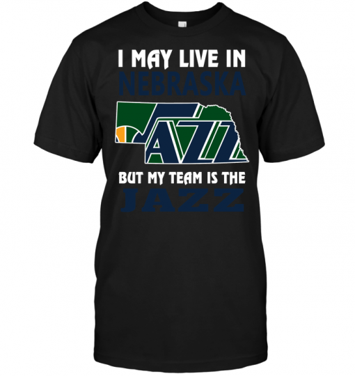 I May Live In Nebraska But My Team Is The Jazz