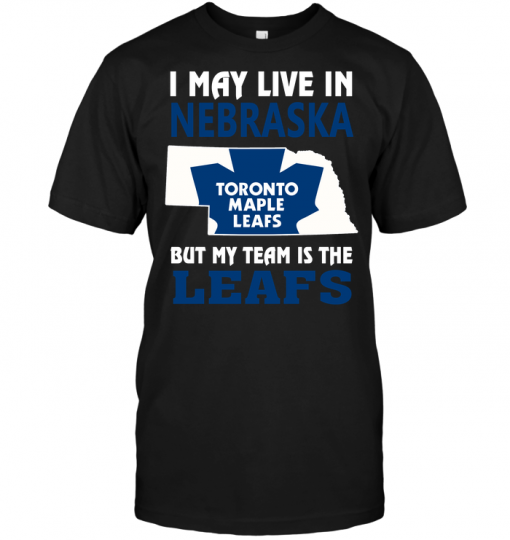 I May Live In Nebraska But My Team Is The Leafs