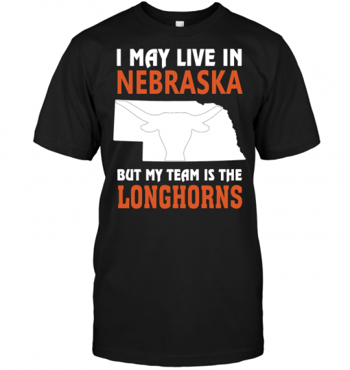 I May Live In Nebraska But My Team Is The Longhorns