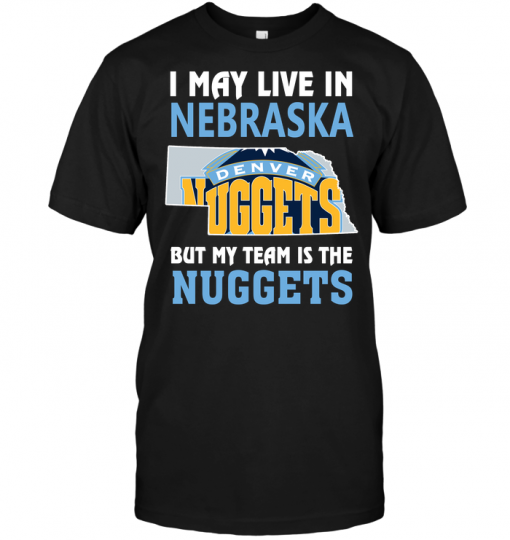 I May Live In Nebraska But My Team Is The Nuggets